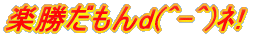 楽勝だもんd(^-^)ネ!